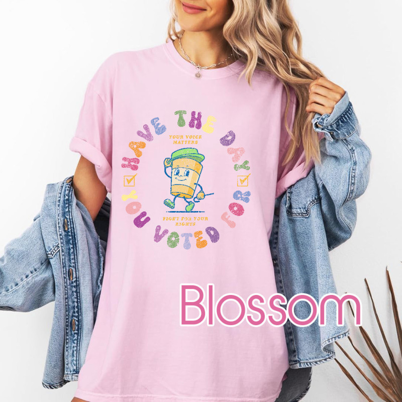 Have The Day You Voted For Comfort Colors TShirt, Gift for Activist Have The Day You Voted For Comfort Colors TShirt, Gift for Activist