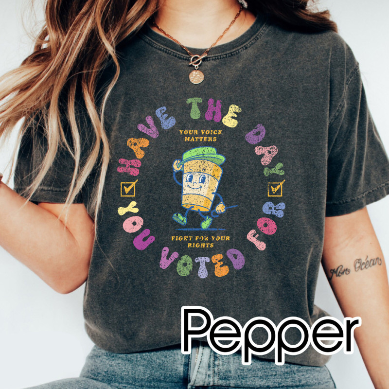 Have The Day You Voted For Comfort Colors TShirt, Gift for Activist Have The Day You Voted For Comfort Colors TShirt, Gift for Activist
